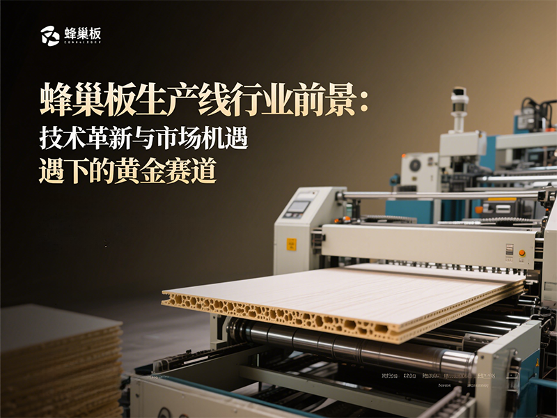 蜂巢板生產(chǎn)線行業(yè)前景：技術(shù)革新與市場(chǎng)機(jī)遇下的黃金賽道