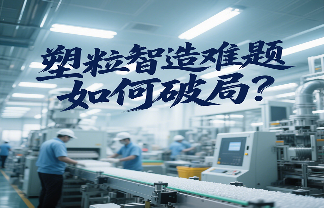塑粒智造難題如何破局？1134x20250717.jpg