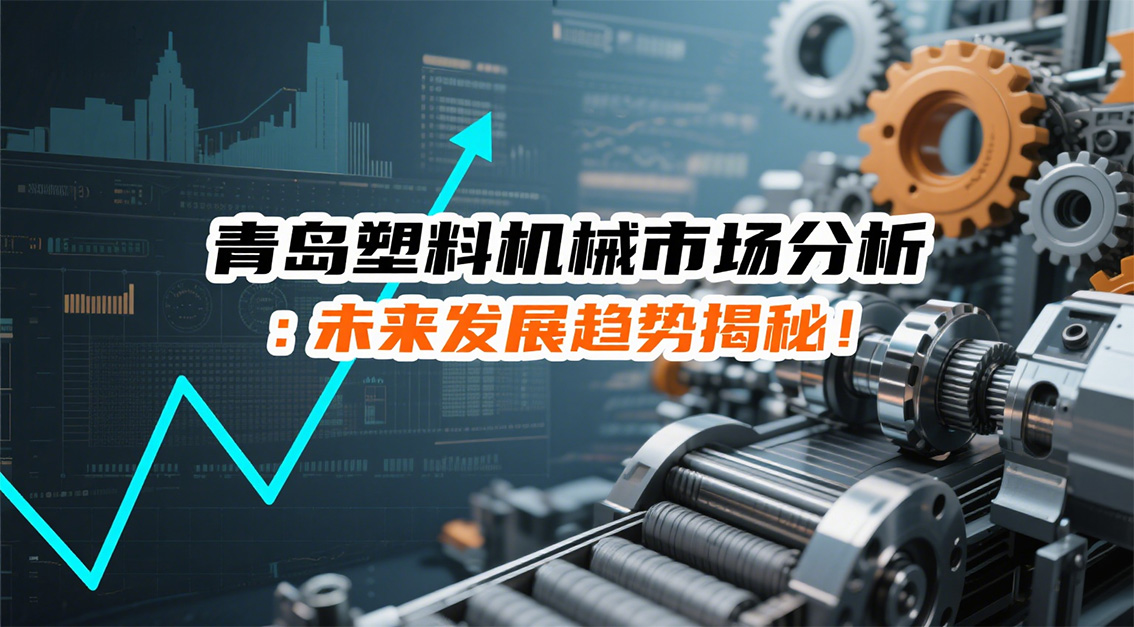 青島塑料機械市場分析：未來發(fā)展趨勢揭秘！ 20250826.jpg