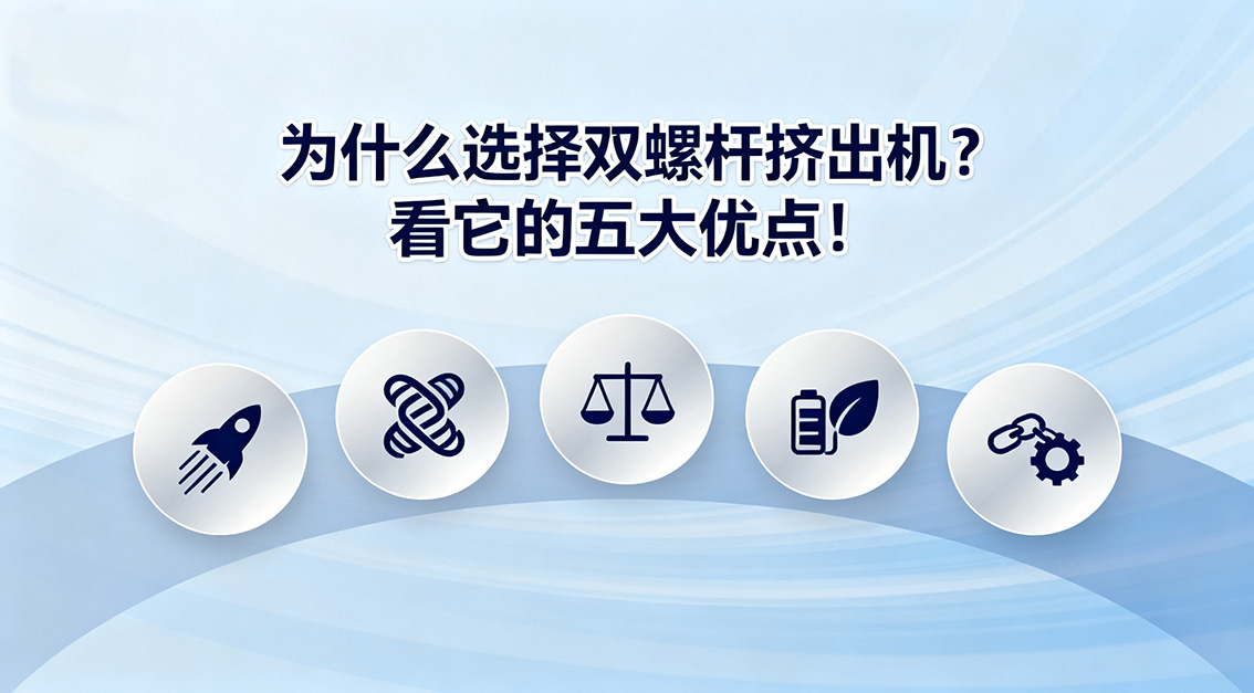 20250928為什么選擇雙螺桿擠出機(jī)？看它的五大優(yōu)點(diǎn)！.jpg