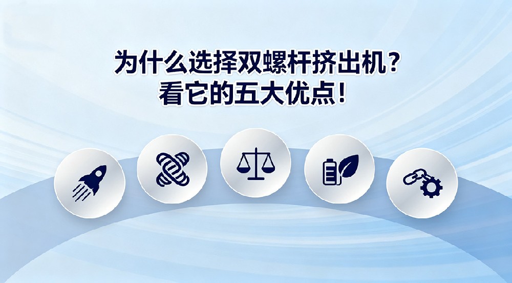 為什么選擇雙螺桿擠出機(jī)？看它的五大優(yōu)點(diǎn)！